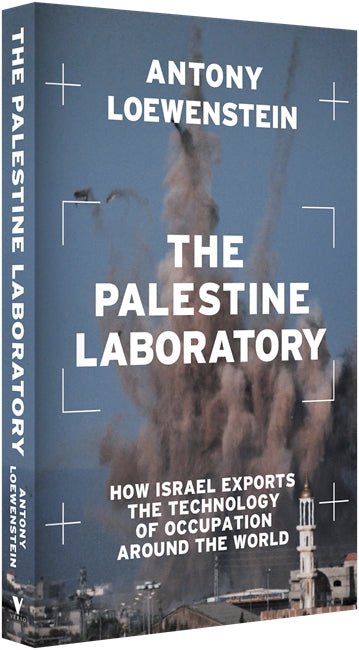 The Palestine laboratory : how Israel exports the technology of occupation around the world