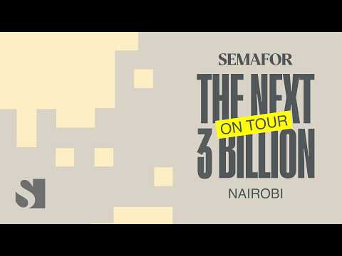 The Next 3 Billion on Tour Series: Nairobi Edition | Semafor Events