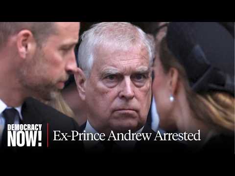 Former Prince Andrew Arrested in U.K. as Global Fallout from Epstein Files Grows