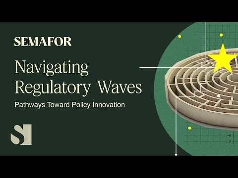 Navigating Regulatory Waves | Semafor Events