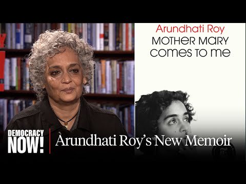 Arundhati Roy on New Memoir "Mother Mary Comes to Me," Gaza & Authoritarianism from India to U.S.