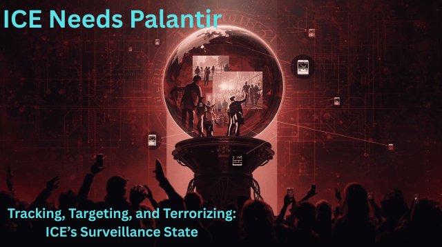 Tracking, Targeting, and Terrorizing: ICE’s Surveillance State
